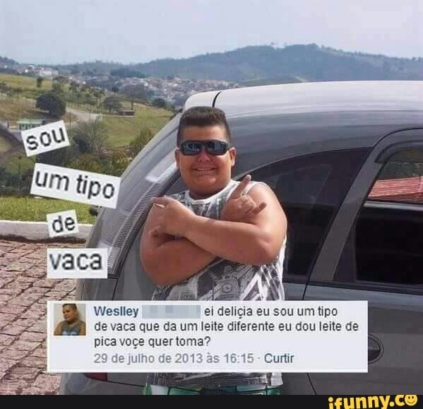 MOIS
de vaca que da um leite diferente eu dou leite de
pica voce quer toma?
9
de
julho
de
2013