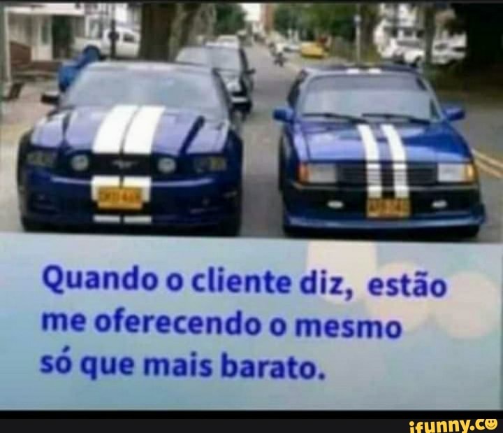 Quando o cliente diz, estão me oferecendo o mesmo só que mais barato.