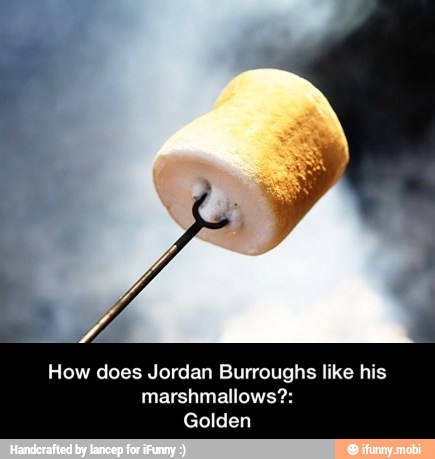 How does Jordan Burroughs like his
marshmallows?:
Golden - How does Jordan Burroughs like his marshmallows?: Golden