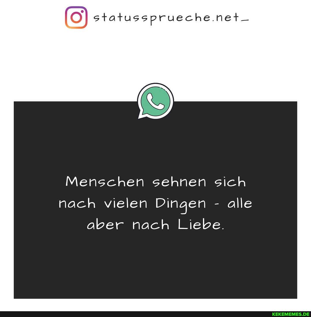 statussprueche.net_
Menschen sehnen sich nach vielen Dingen - alle aber nach Liebe.