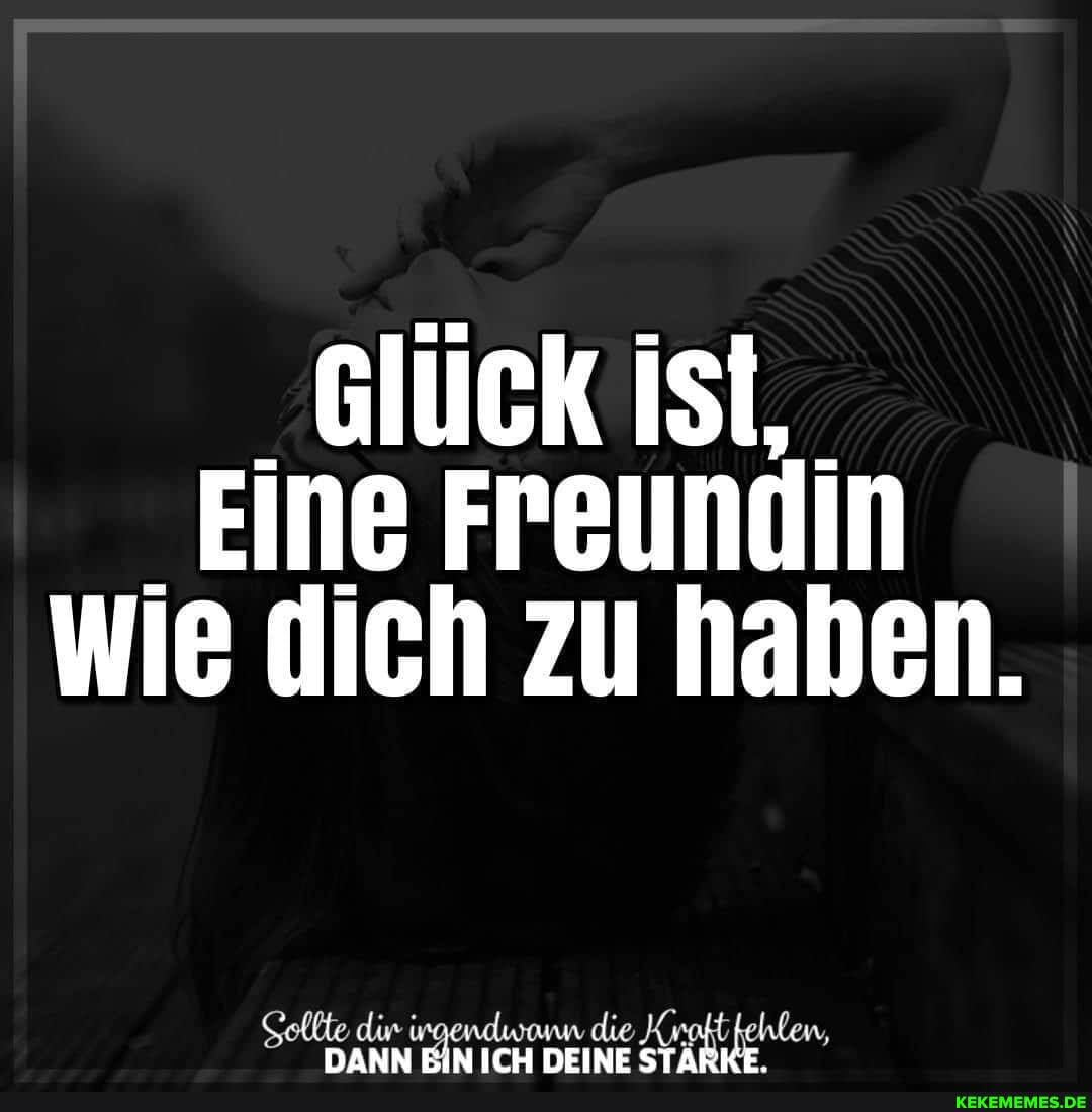 Glück ist,
Eine Freundin wie dich zu haben.
werte rich var cde rer len
DANN ICH DEINE ST.