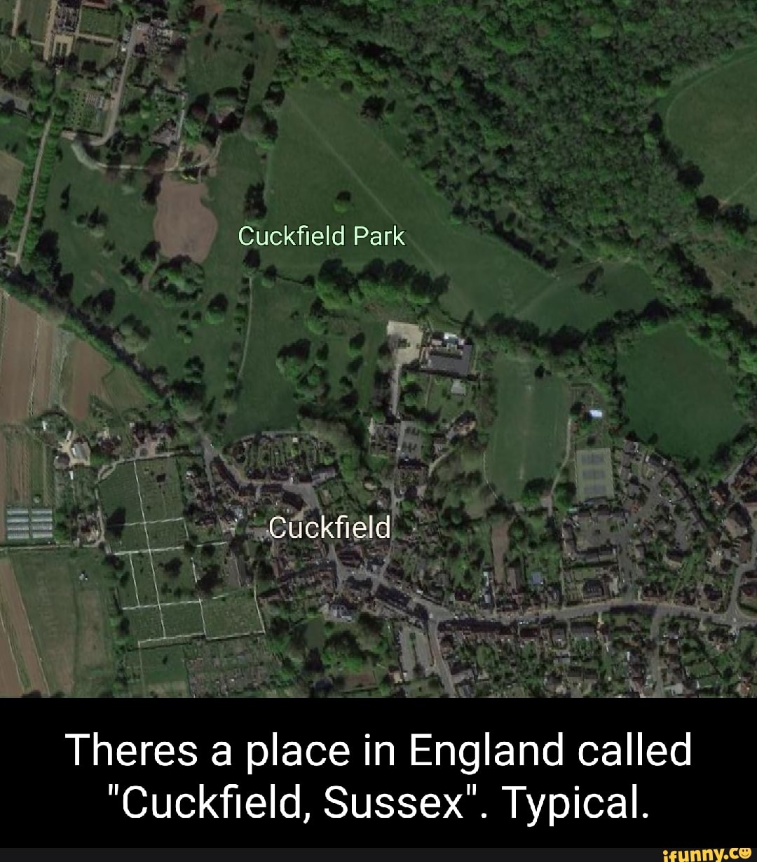 Cuckfield Park
Theres a place in England called
"Cuckfield, Sussex". Typical.
