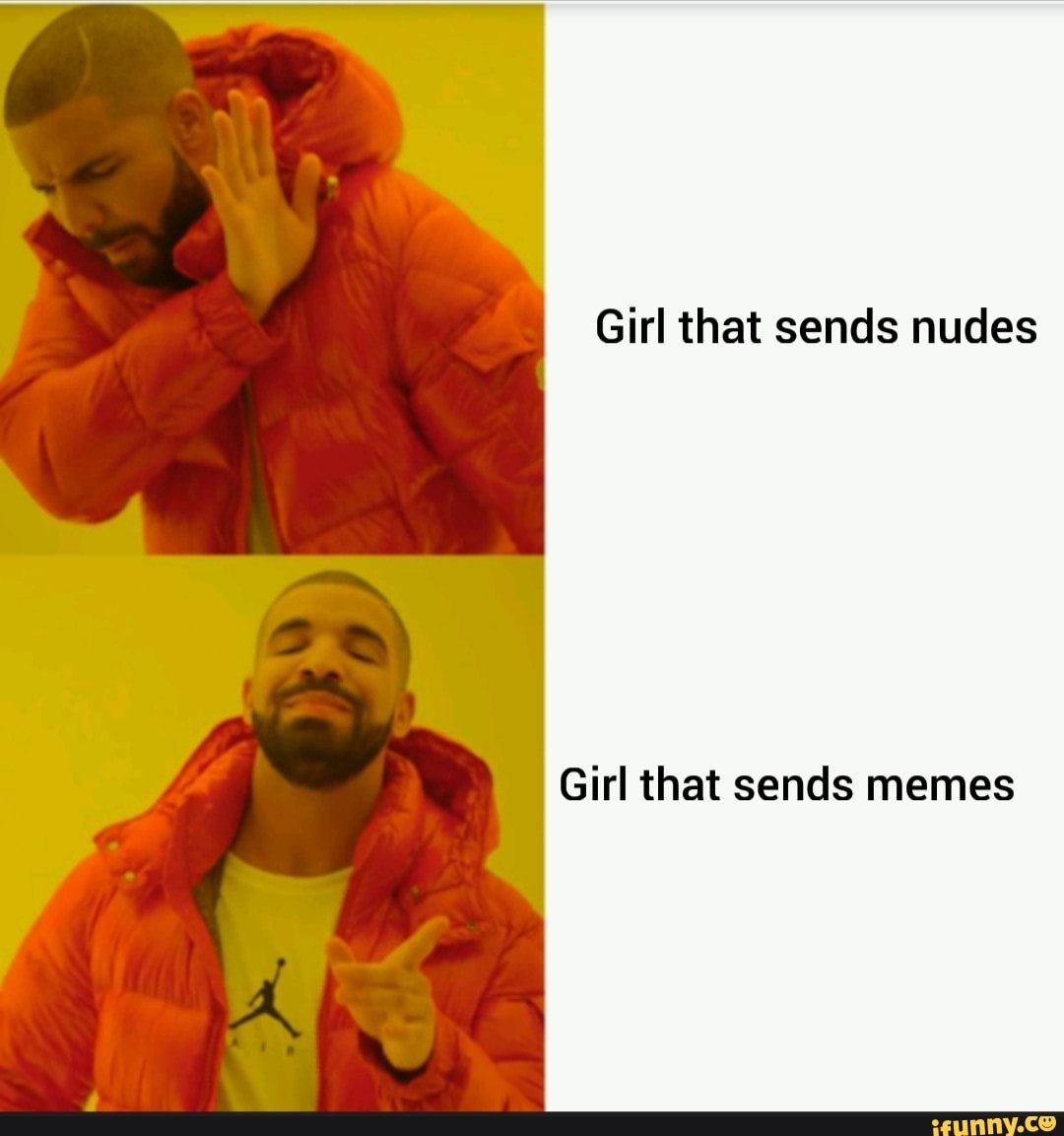 Girl that sends nudes Girl that sends memes - )
