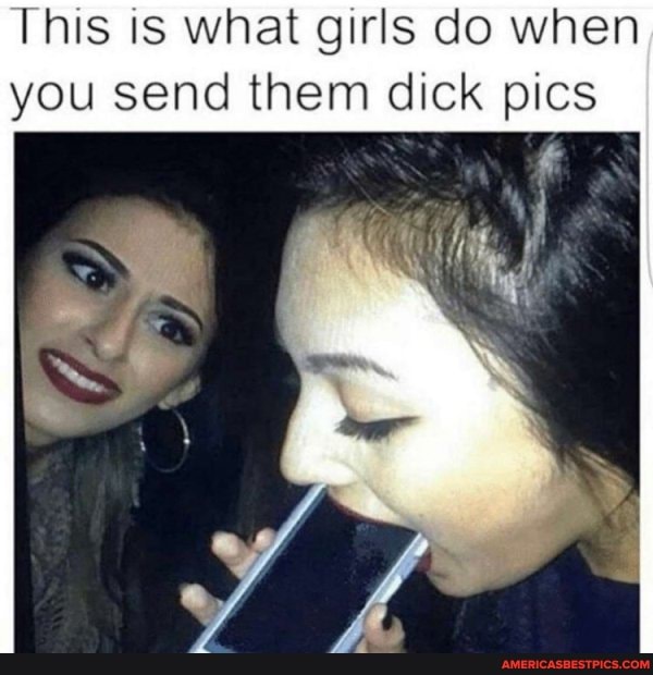 This is what girls do when you send them dick pics