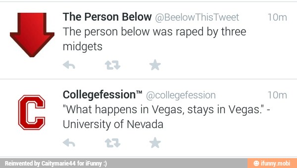 C
The person below was
raped by three
midgets
Collegefession
"What happens in Vegas,
Sai
University of Nevada
Om