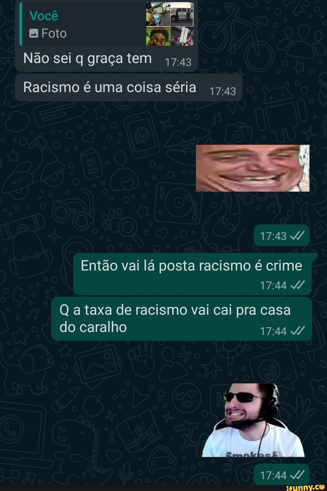 Não sei q graça tem 47-43
Racismo é uma coisa séria
17:42
Então lá é
do caralho