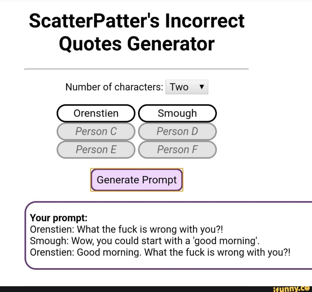 Scatterpatter S Incorrect Quotes Generator Number Of Characters Two Orenstien Smough Person Person E Person F Generate Prompt Your Prompt Orenstien What The Fuck Is Wrong With You Smough Wow You Could Start