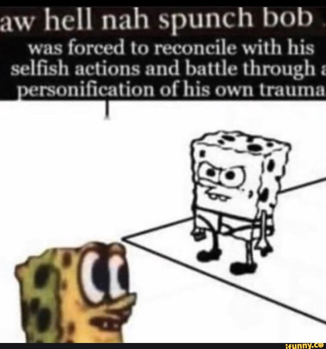 Aw hell nah spunch bob was forced to reconcile with his selfish actions ...