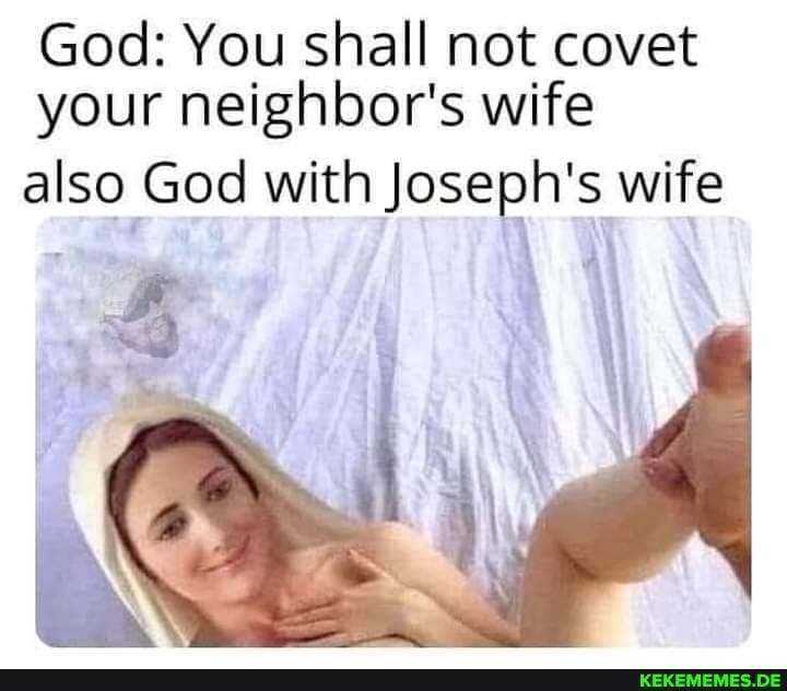 God: You shall not covet your neighbor's wife
also God with Joseph's wife