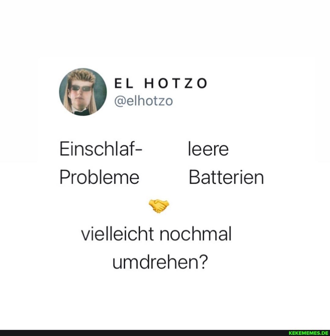 EL HOTZO
@elhotzo
Einschlaf- leere
Probleme Batterien vielleicht nochmal umdrehen?