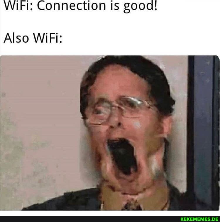 WiFi: Connection is gooa!
Also WiFi: