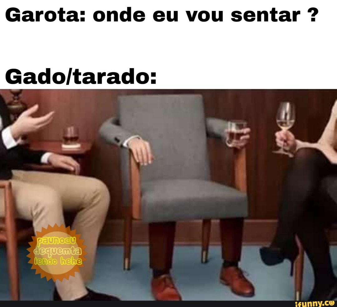 Garota: onde eu vou sentar Gado/tarado: