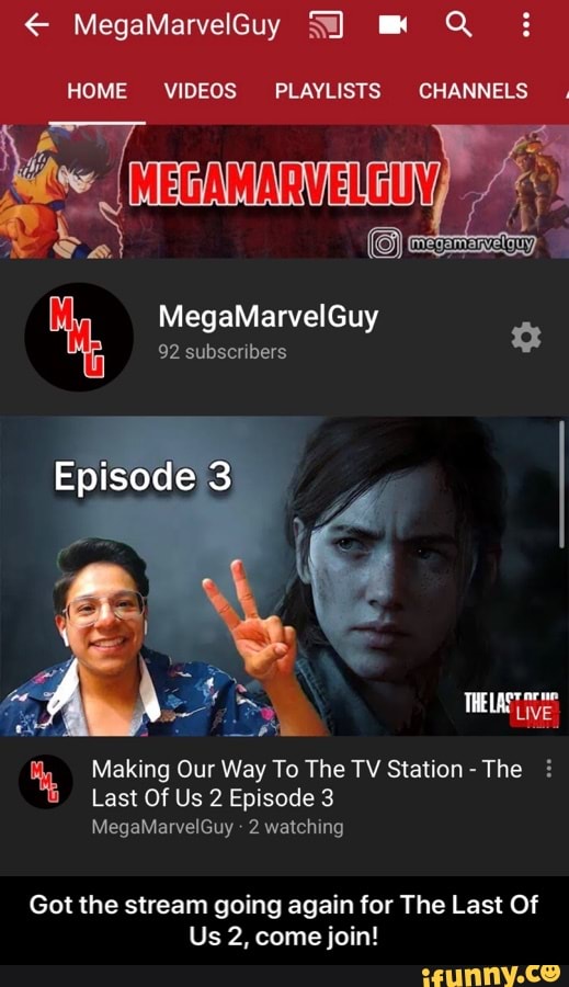 HOME VIDEOS PLAYLISTS CHANNELS.
92 subscribers
o
MEIN
4 Making Our Way To The TV Station
The
Last Of Us 2 Episode 3
Got the stream going again for The Last Of
Us 2, come join! - Got the stream going again for The Last Of Us 2, come join!