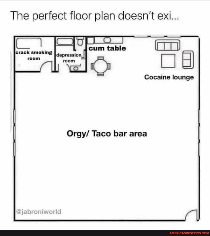 The perfect floor plan doesn't exi...
crack smoking room
cocaine lounge
Orgy/ Taco bar area
@jabroniworld
