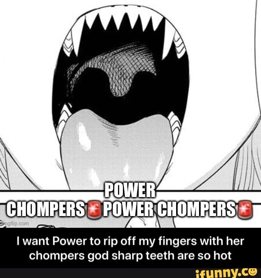 I want Power to rip off my fingers with her
chompers god sharp teeth are so hot - I want Power to rip off my fingers with her chompers god sharp teeth are so hot