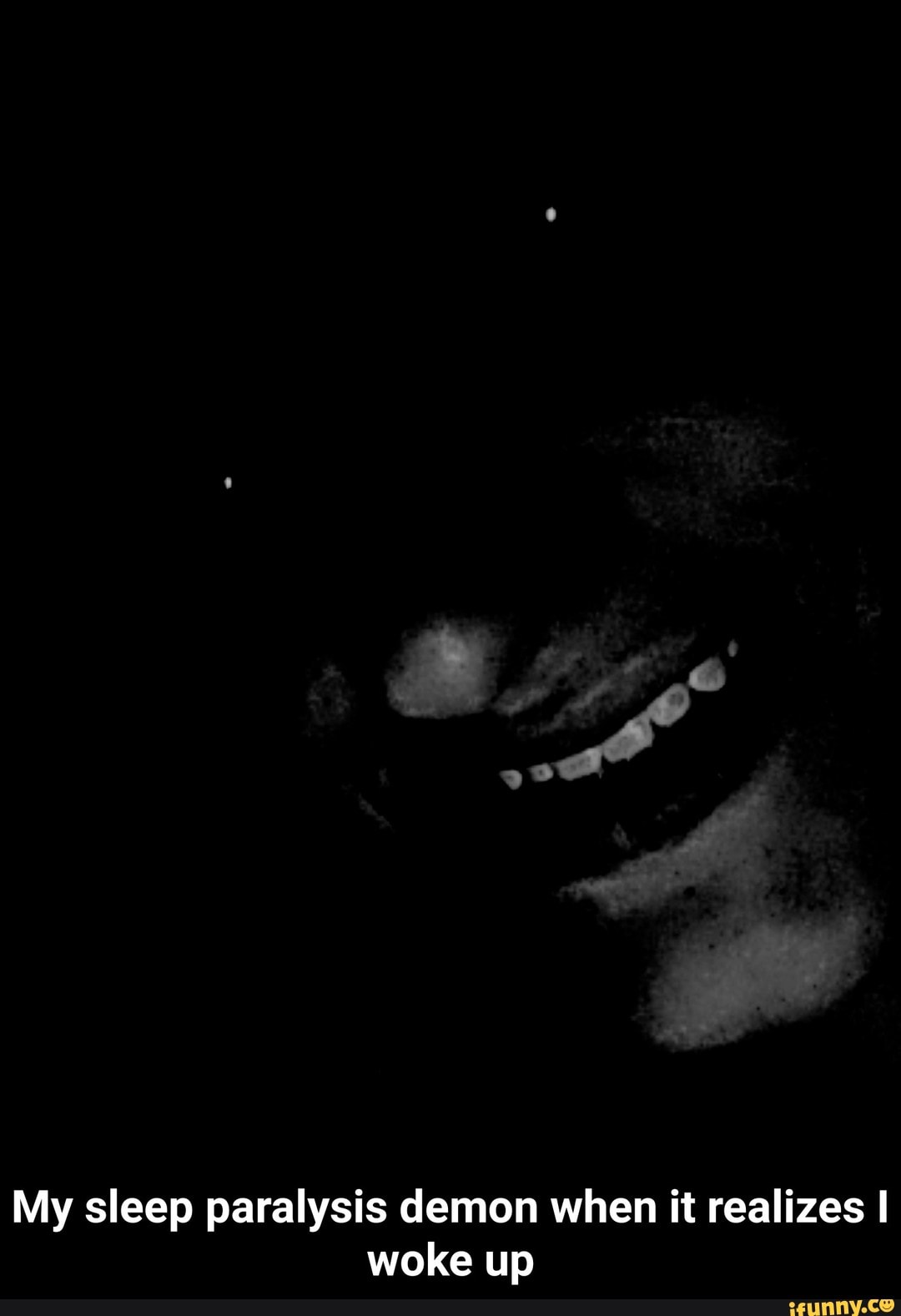 My sleep paralysis demon when it realizes I woke up My sleep paralysis demon when it realizes