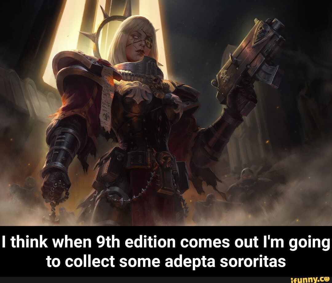 I think when 9th edition comes out I'm going
to collect some adepta sororitas - I think when 9th edition comes out I'm going to collect some adepta sororitas