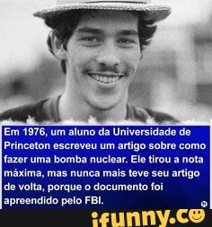(Em 1976, um aluno da Universidade de.
Princeton escroveu um artigo sobre como fazor uma bomba nuclear. Ele tirou a nota máxima, mas nunca mais teve seu artigo.
de volta, porque o documento foi apreendido pelo FEL.