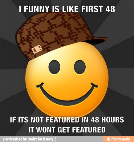 I FUNNY IS LIKE FIRST 48
IF ITS NOT FEATURED IN 48 HOURS
IT WONT GET FEATURED