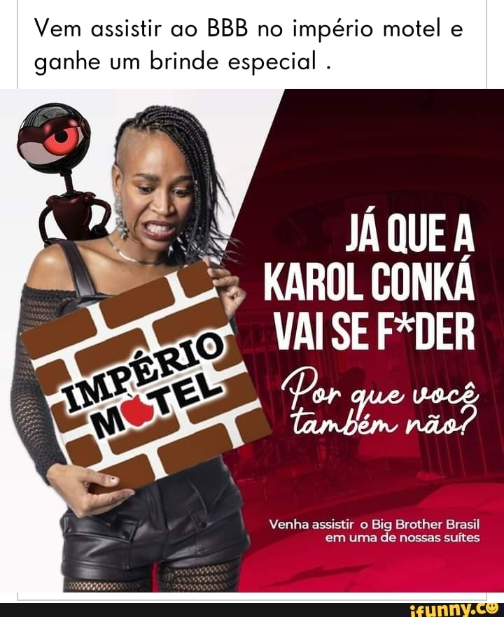 Vem assistir ao BBB no império motel e ganhe um brinde especial
JÁQUEA
KAROL CONKÁ
SE
que
Venha assistir Big Brother Brasil em uma de