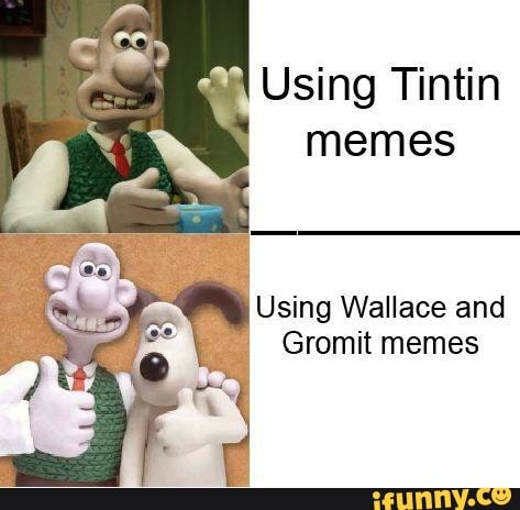 using-tintin-memes-using-wallace-and-gromit-memes-ifunny