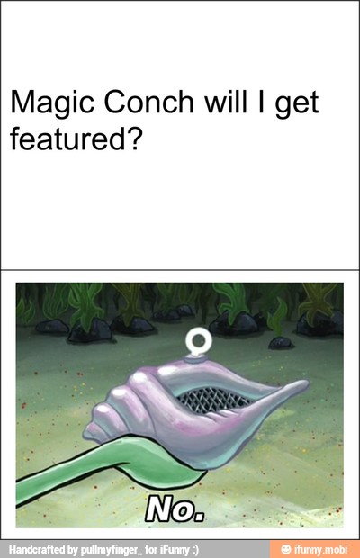 Magic Conch will I get
featured?