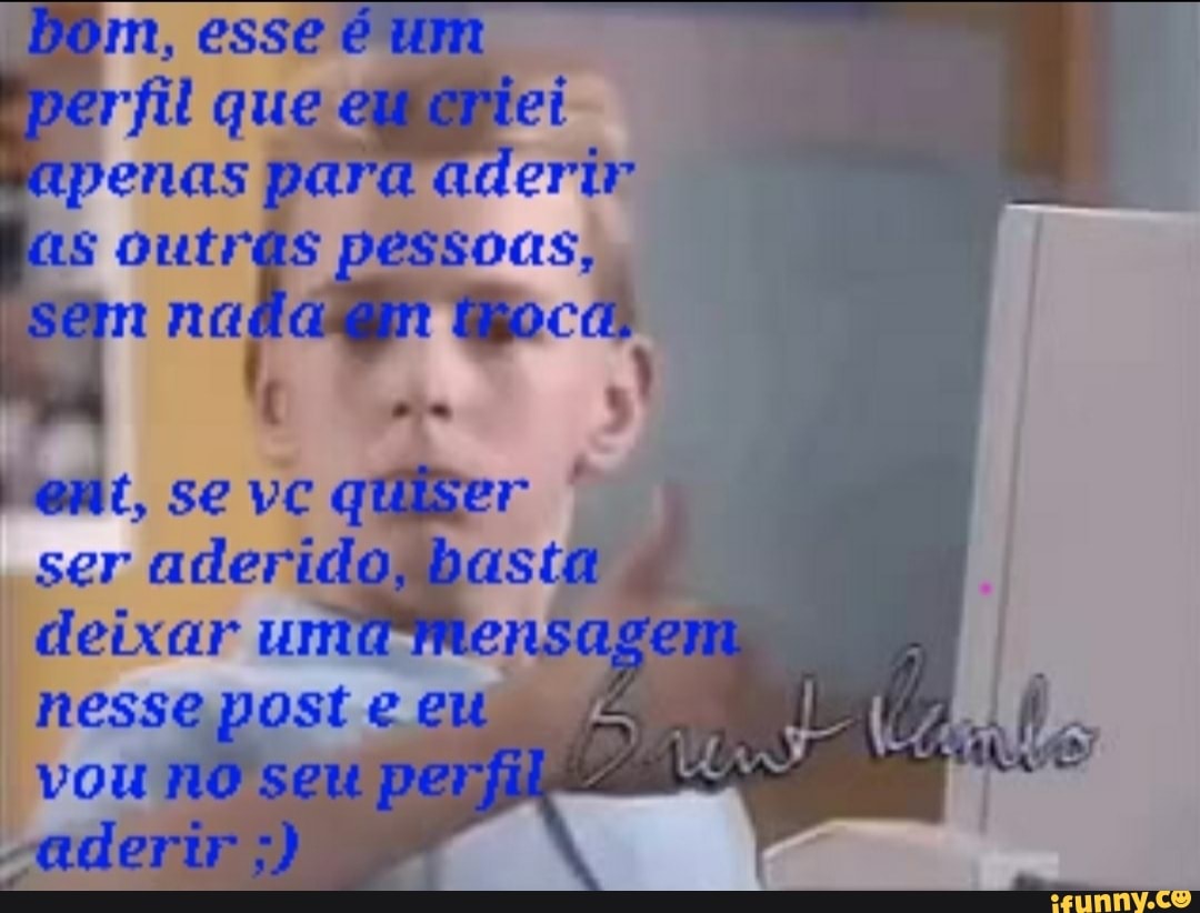 ESSE que
PENAS SP SORS,
SE VC
ser aderi
deixar
nesse posteem vou