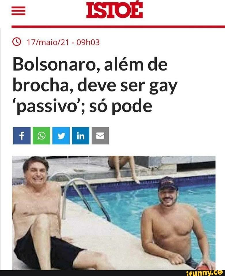 = ISIOE
- 09h03
Bolsonaro, além de brocha, deve ser gay
'passivo'; só pode
