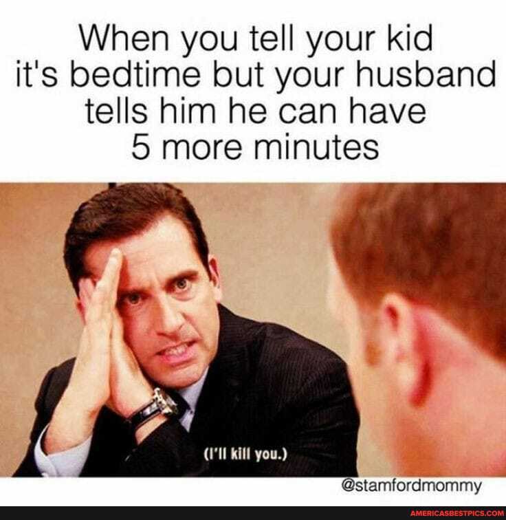 When you tell your kid it's bedtime but your husband tells him he can have
5 more minutes
al stamfordmommy