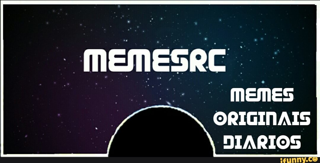 memesac
MEMES
ORIGINAIS
DIARIOS