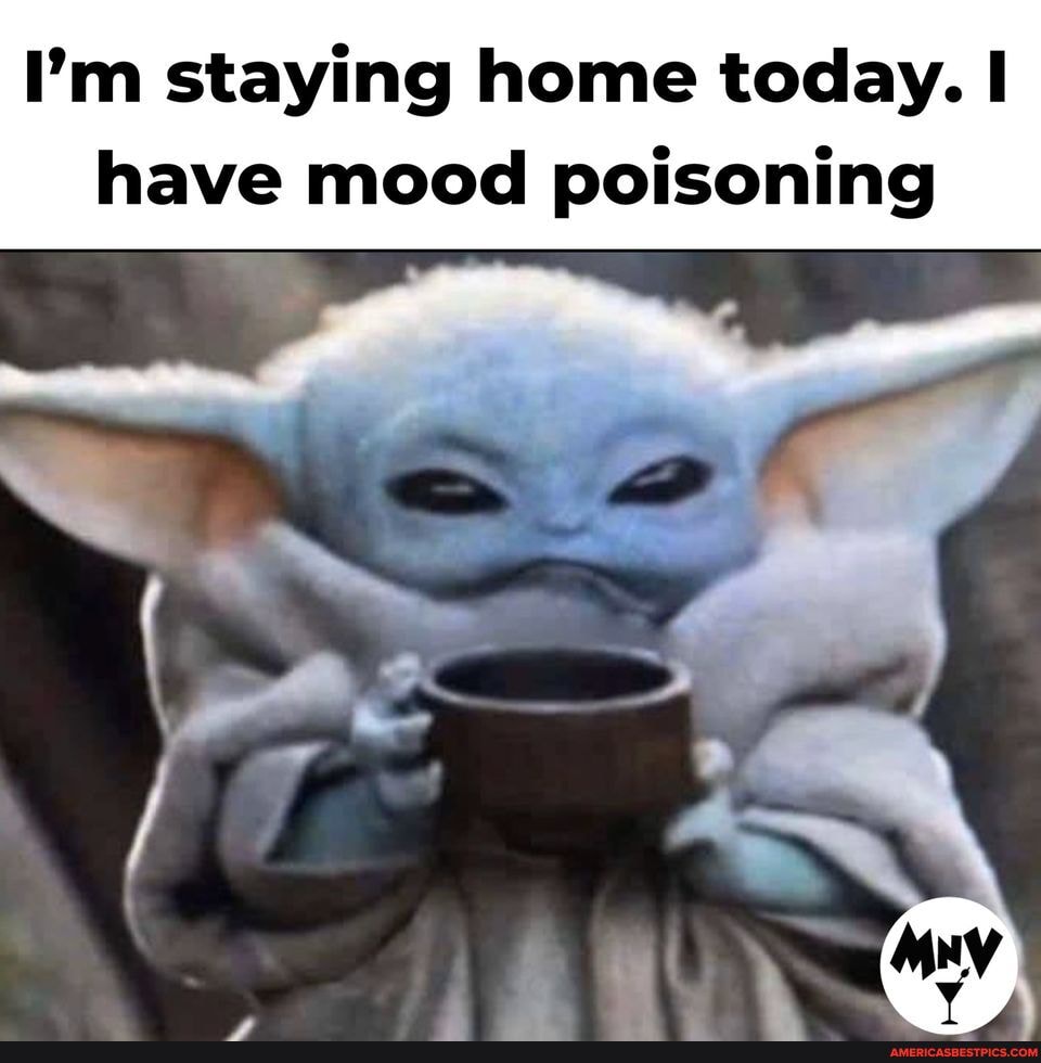 I'm staying home today. I have mood poisoning