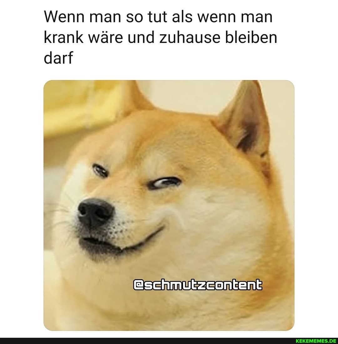 Wenn man so tut als wenn man krank wäre und zuhause bleiben darf
@schmutzcontent