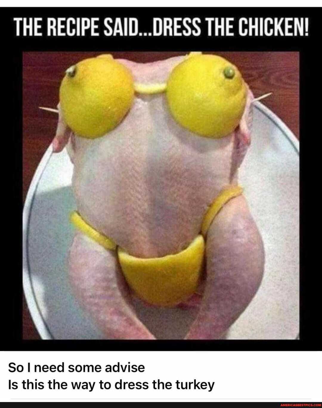 THE RECIPE SAID. THE CHICKEN!
So I need some advise
Is this the way to dress the turkey