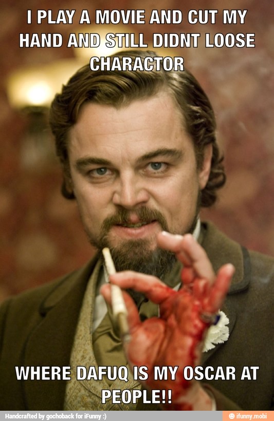 I PLAY A MOVIE AND CUT MY
LL DIDNT LOOSE
WHERE DAFUQ IS MY OSCAR AT