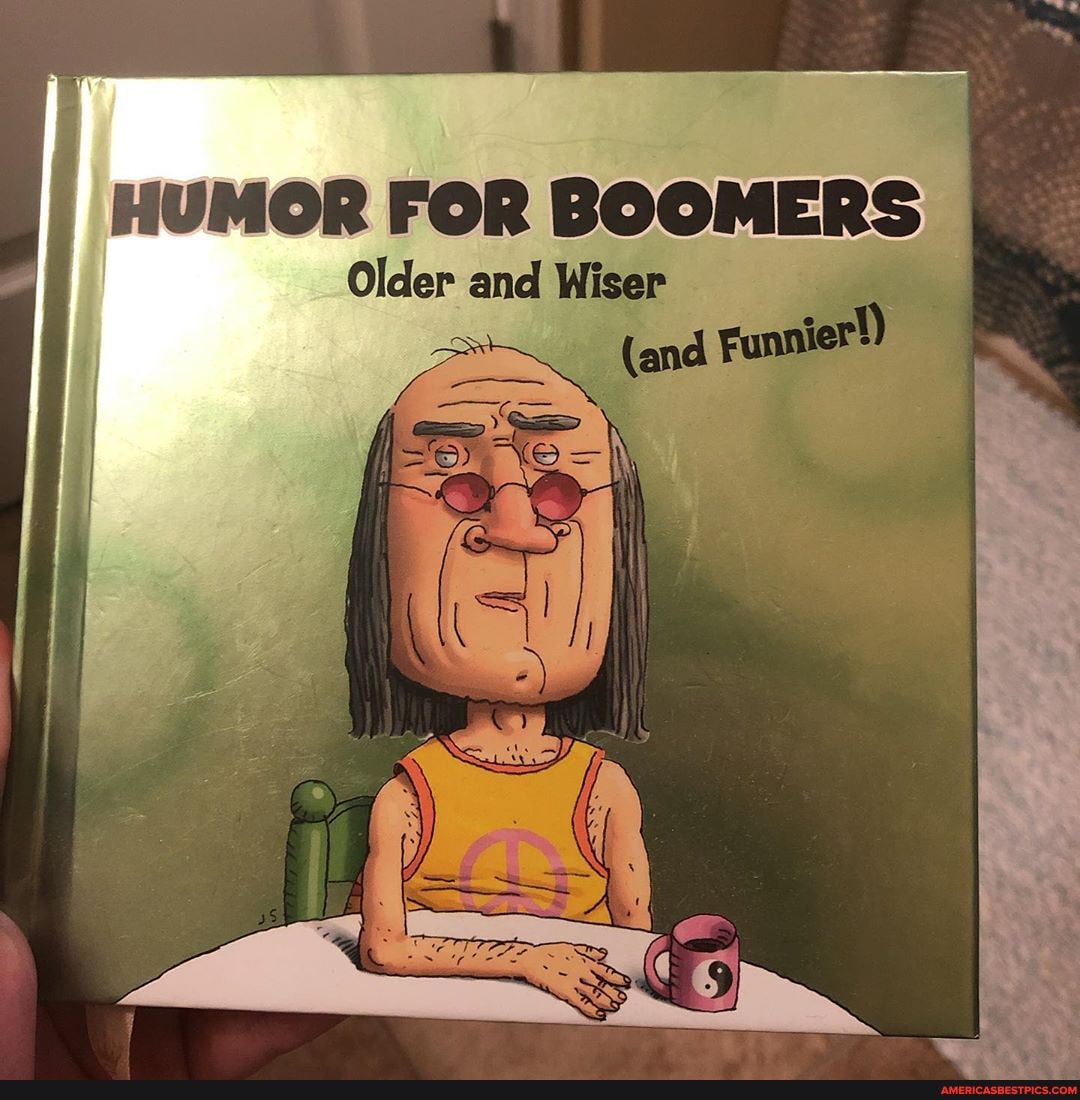 HUMOR FOR Older and BOOMERS Older and Wiser