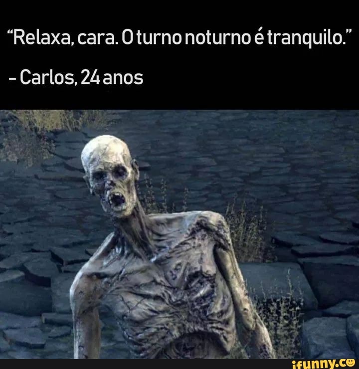 "Relaxa, cara. O turno noturno é tranquilo"
- Carlos, anos