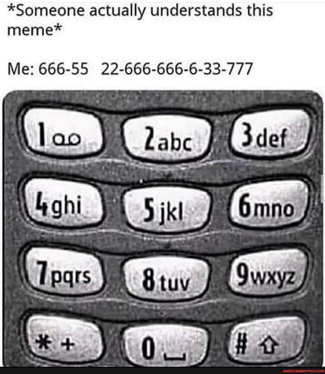 *Someone actually understands this meme*
Me: 666-55 22-666-666-6-33-777