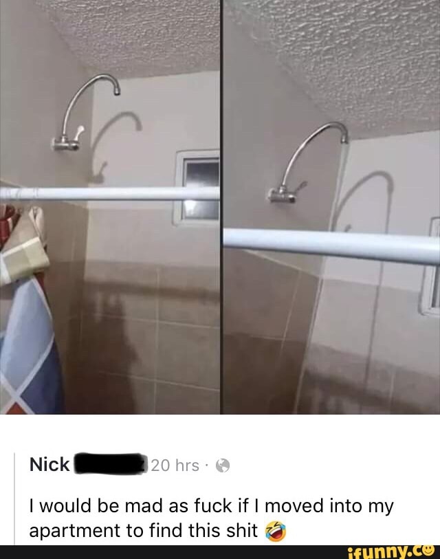 Nick MM 20 hrs I would be mad as fuck if I moved into my
apartment to find this shit