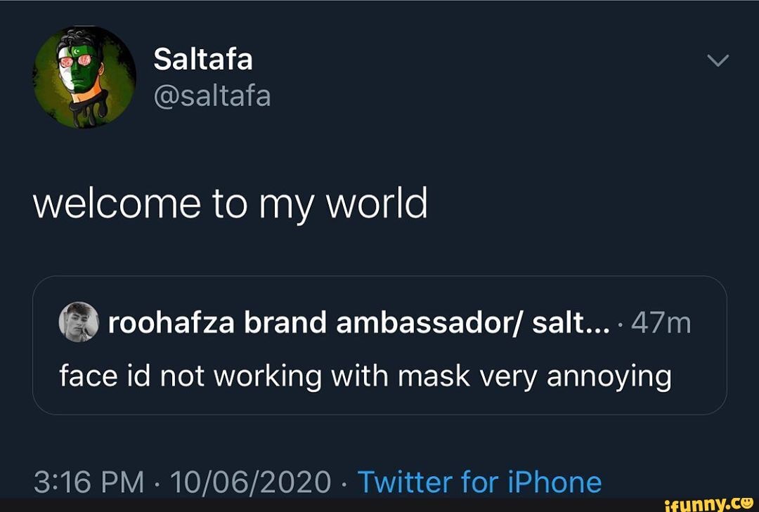 welcome to my world
(a roohafza brand ambassador/ salt...
face id not working with mask very annoying
PM - - Twitter for iPhone
