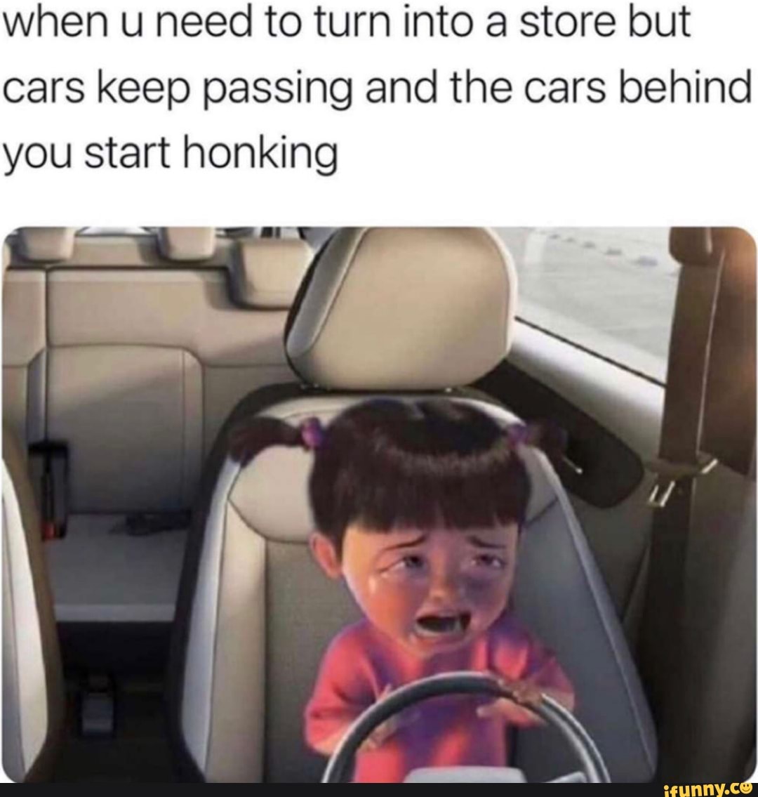 when u need to turn into a store but cars keep passing and the cars behind
you start honking