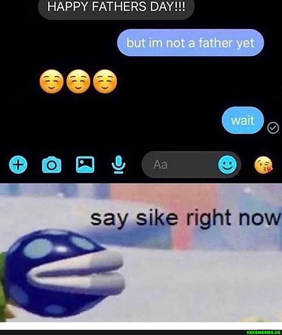 HAPPY FATHERS DAY!!!
out fakne: yet
say sike right now