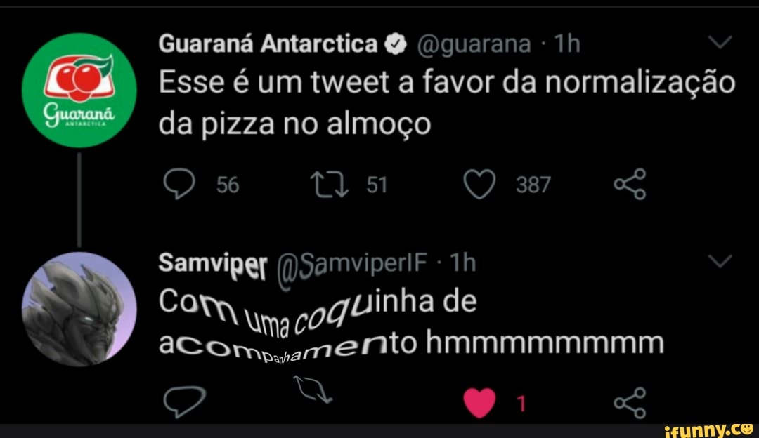 Guarand Antarctica @quarana -
Esse um tweet a favor da normalizagao da pizza no almoco
Os 387
Samvipey @SamviperiF "Th
Co inha de hmmmmmmmm