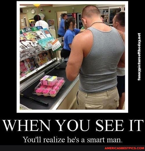 WHEN YOU SEE IT
You'll realize he's a smart man.