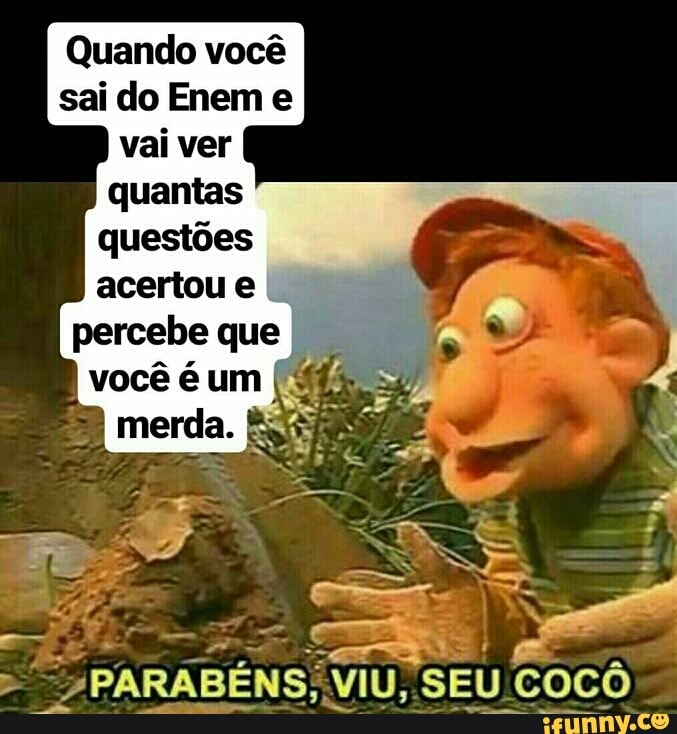 Quando você
sai do Enem e
I
você é um