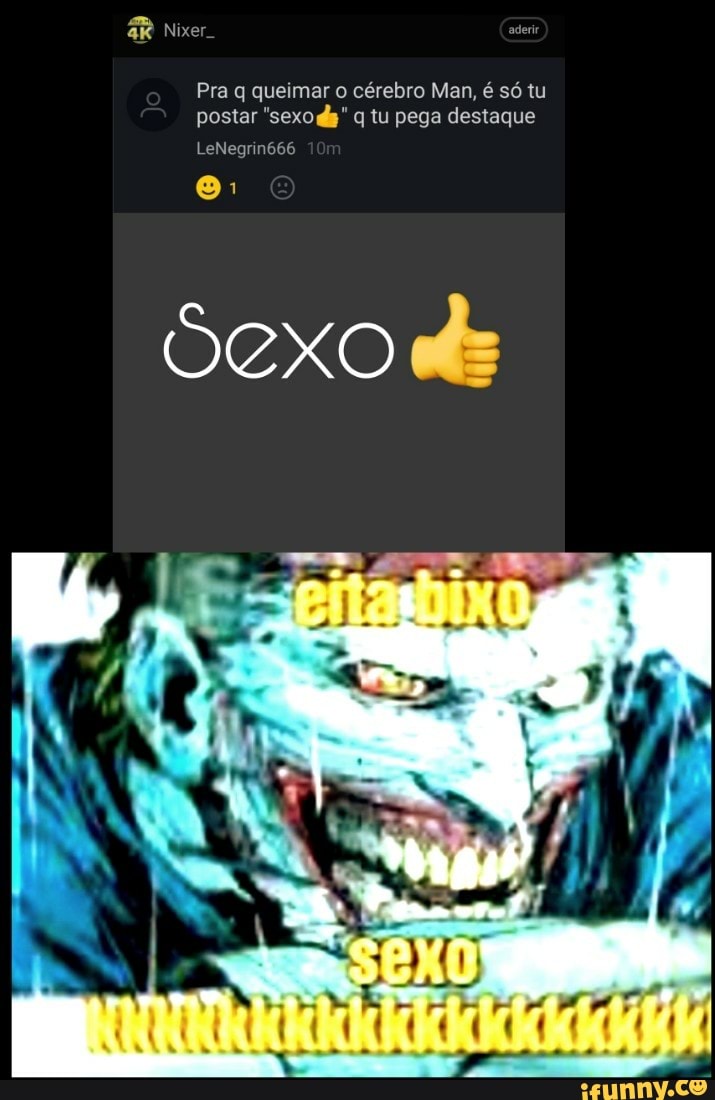 Nixe
Pra q queimar o cérebro Man, é só tu postar "sexo q tu pega destaque
LeNegrin666
Sexo de
ss
