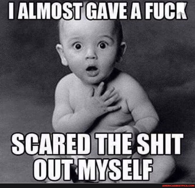 PALMOST GAVE A
SCARED THE SAIT OUT MYSELF