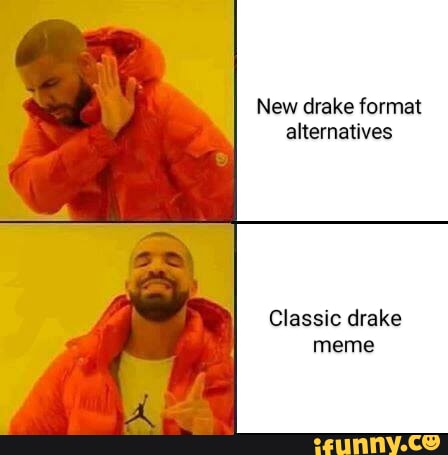 New drake format alternatives Classic drake meme - iFunny