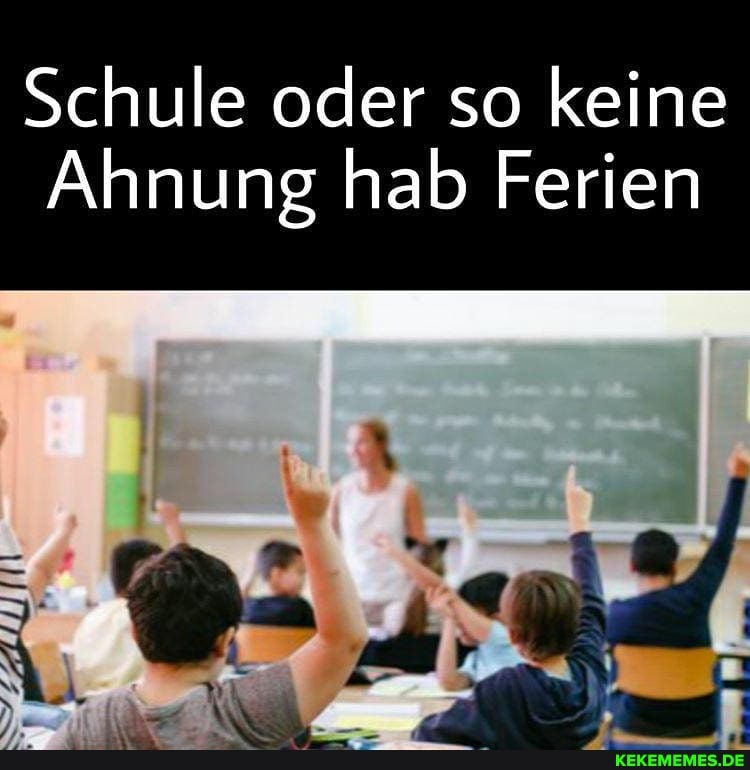 Schule oder so keine
Ahnung hab Ferien