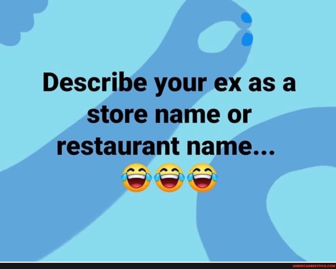 describe-your-ex-as-a-store-name-or-restaurant-name-see-america-s