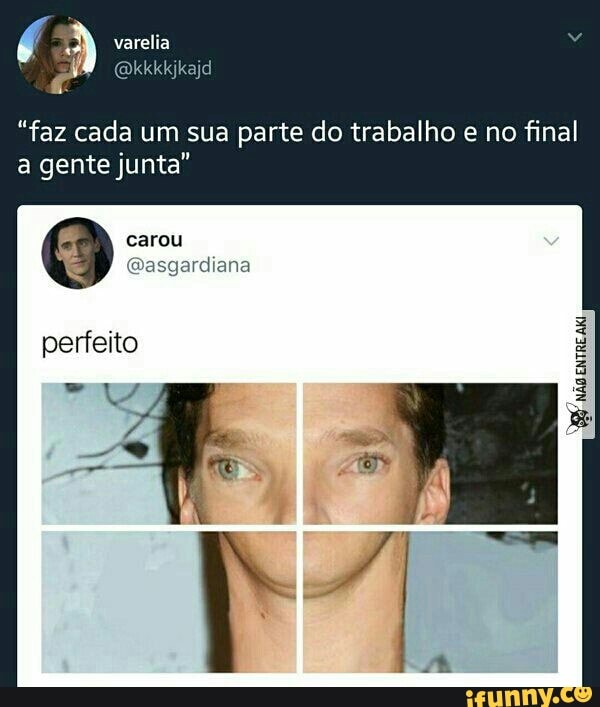 "faz cada um sua parte do trabalho e no final
a gente junta"
carou
@asgardiana
perfeito ENTRE
AMU